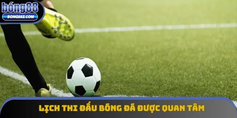 Lịch thi đấu bóng đá được quan tâm